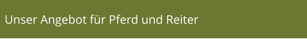 Unser Angebot für Pferd und Reiter