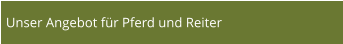 Unser Angebot für Pferd und Reiter